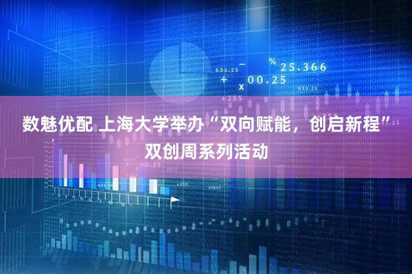 数魅优配 上海大学举办“双向赋能，创启新程”双创周系列活动