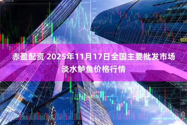 赤盈配资 2025年11月17日全国主要批发市场淡水鲈鱼价格行情